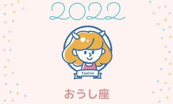 2022年の牡牛座（おうし座）の運勢「あなたの夢を実現するためのチャンスがやってくる年」